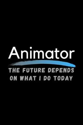 Book cover for Animator The Future Depends On What I Do Today