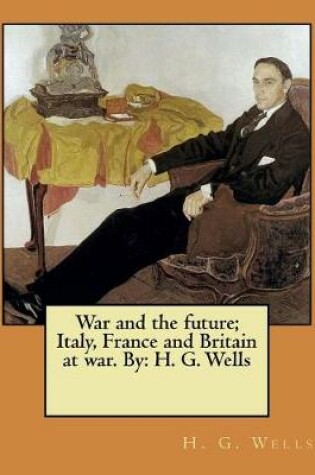 Cover of War and the future; Italy, France and Britain at war. By