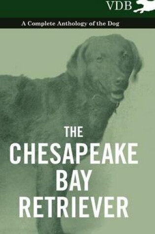 Cover of The Chesapeake Bay Retriever - A Complete Anthology of the Dog -