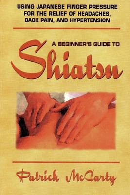 Book cover for A Beginner's Guide to Shiatsu: Using Japanese Finger Pressure for the Relief of Headaches, Back Pain, and Hypertension