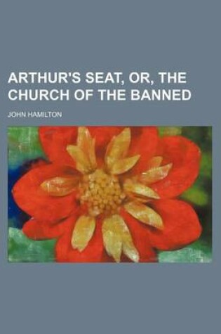 Cover of Arthur's Seat, Or, the Church of the Banned