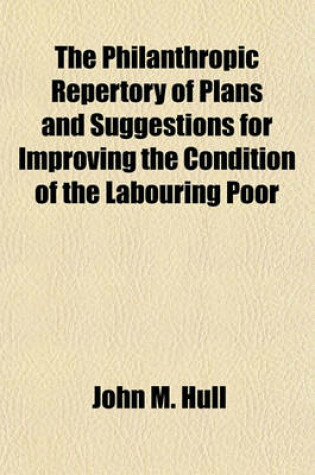 Cover of The Philanthropic Repertory of Plans and Suggestions for Improving the Condition of the Labouring Poor