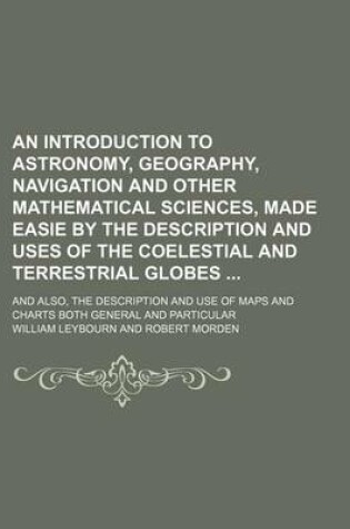 Cover of An Introduction to Astronomy, Geography, Navigation and Other Mathematical Sciences, Made Easie by the Description and Uses of the Coelestial and Ter