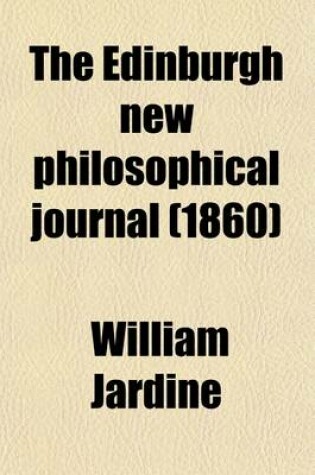 Cover of The Edinburgh New Philosophical Journal (Volume 11); Exhibiting a View of the Progressive Discoveries and Improvements in the Sciences and the Arts