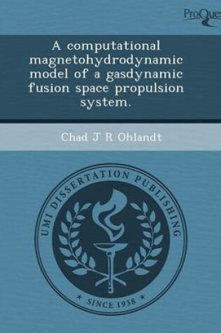 Cover of A Computational Magnetohydrodynamic Model of a Gasdynamic Fusion Space Propulsion System