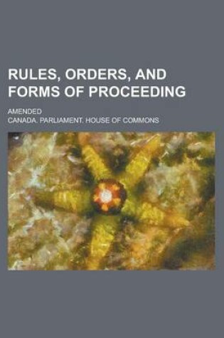 Cover of Rules, Orders, and Forms of Proceeding; Amended