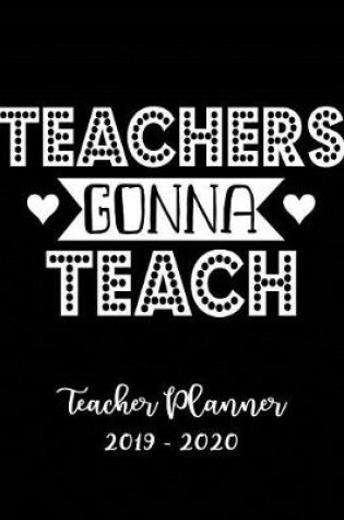 Cover of Teachers Gonna Teach Teacher Planner 2019 - 2020