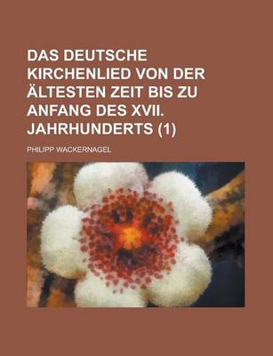 Book cover for Das Deutsche Kirchenlied Von Der Altesten Zeit Bis Zu Anfang Des XVII. Jahrhunderts (1)