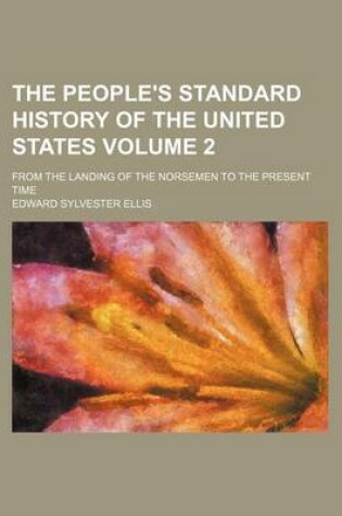 Cover of The People's Standard History of the United States Volume 2; From the Landing of the Norsemen to the Present Time