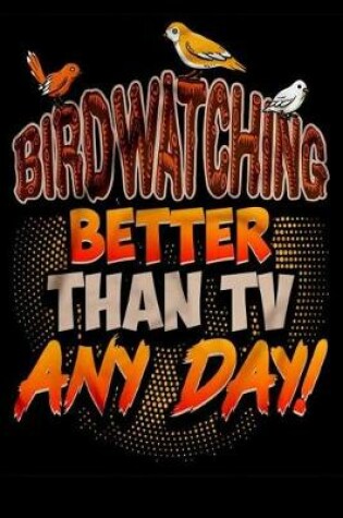 Cover of Birdwatching Better Than TV Any Day