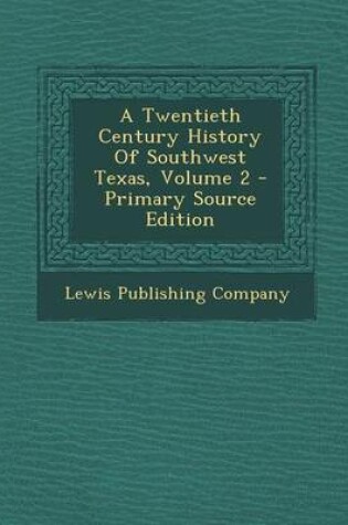 Cover of A Twentieth Century History of Southwest Texas, Volume 2 - Primary Source Edition