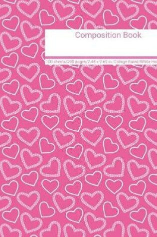 Cover of Composition Book 100 Sheets/200 Pages/7.44 X 9.69 In. College Ruled/White Hearts