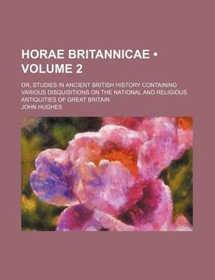 Book cover for Horae Britannicae (Volume 2); Or, Studies in Ancient British History Containing Various Disquisitions on the National and Religious Antiquities of Great Britain