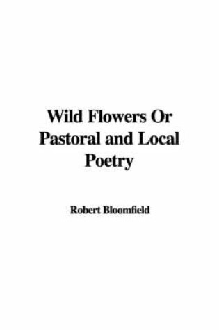 Cover of Wild Flowers or Pastoral and Local Poetry