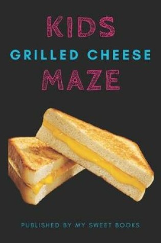 Cover of Kids Grilled Cheese Mazes