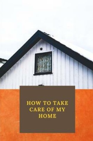 Cover of How To Take Care Of My Home