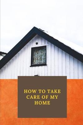 Book cover for How To Take Care Of My Home