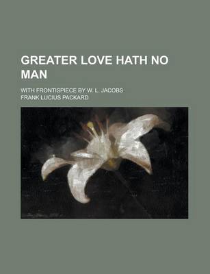 Book cover for Greater Love Hath No Man; With Frontispiece by W. L. Jacobs