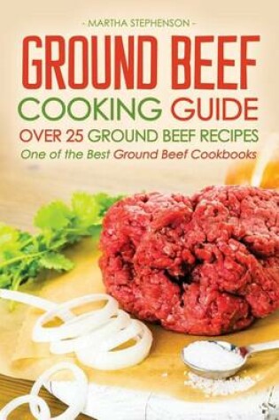 Cover of Ground Beef Cooking Guide - Over 25 Ground Beef Recipes