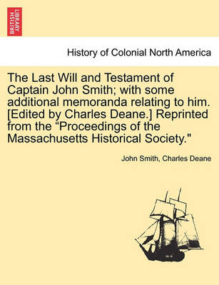Book cover for The Last Will and Testament of Captain John Smith; With Some Additional Memoranda Relating to Him. [edited by Charles Deane.] Reprinted from the Proceedings of the Massachusetts Historical Society.