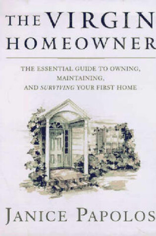 Cover of The Virgin Homeowner: The Essential Guide to Owning, Maintaining, and Surviving Your First Home