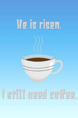 Book cover for He Is Risen. I Still Need Coffee.