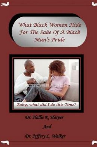 Cover of What Black Women Hide For The Sake Of A Black Man's Pride