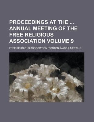 Book cover for Proceedings at the Annual Meeting of the Free Religious Association Volume 9