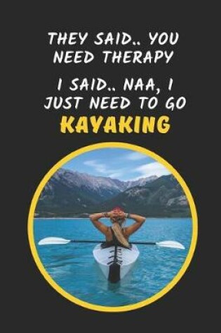 Cover of They Said 'You Need Therapy' I Said 'I Just Need To Go Kayaking'