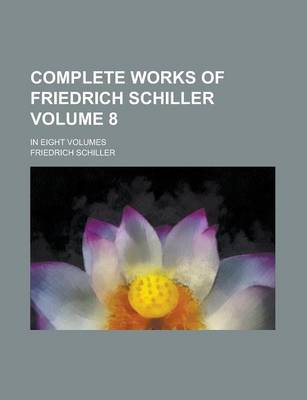 Book cover for Complete Works of Friedrich Schiller; In Eight Volumes Volume 8