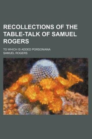 Cover of Recollections of the Table-Talk of Samuel Rogers; To Which Is Added Porsoniana