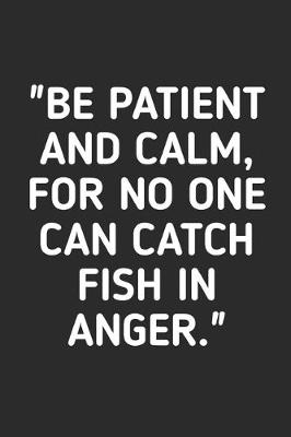 Book cover for Be Patient And Calm For No One Can Catch Fish