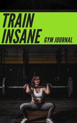 Book cover for Train Insane Women's Gym Journal - Perfect Book To Keep Record Of Your Activities