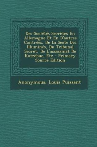 Cover of Des Societes Secretes En Allemagne Et En D'Autres Contrees, de La Secte Des Illumines, Du Tribunal Secret, de L'Assassinat de Kotzebue, Etc - Primary