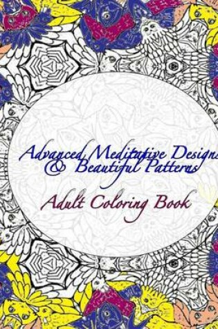Cover of Advanced Meditative Designs & Beautiful Patterns Adult Coloring Book