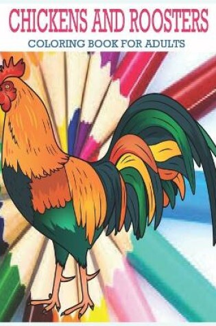 Cover of Chickens And Roosters Coloring Book For Adults