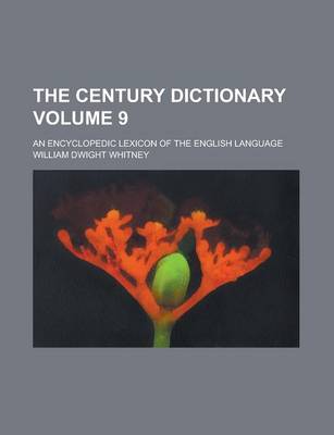 Book cover for The Century Dictionary; An Encyclopedic Lexicon of the English Language Volume 9