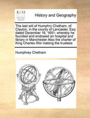 Book cover for The Last Will of Humphry Chetham, of Clayton, in the County of Lancaster, Esq