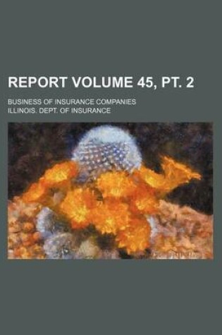 Cover of Report Volume 45, PT. 2; Business of Insurance Companies