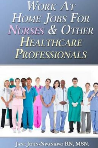 Cover of Work At Home Jobs For Nurses & Other Healthcare Professionals