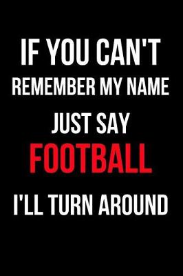Book cover for If You Can't Remember My Name Just Say Football I'll Turn Around