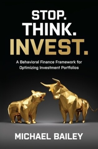 Cover of Stop. Think. Invest.: A Behavioral Finance Framework for Optimizing Investment Portfolios