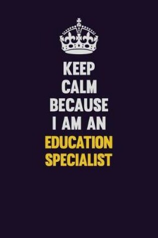 Cover of Keep Calm Because I Am An Education Specialist