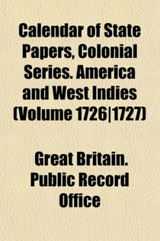 Cover of Calendar of State Papers, Colonial Series. America and West Indies (Volume 1726-1727)