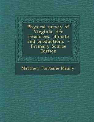 Book cover for Physical Survey of Virginia. Her Resources, Climate and Productions