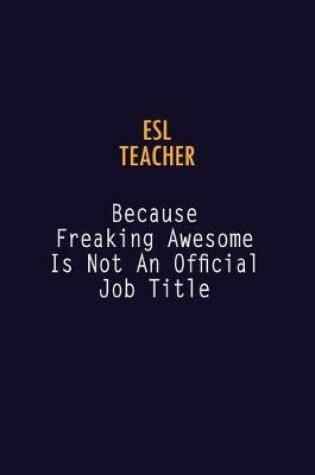Cover of ESL Teacher Because Freaking Awesome is not An Official Job Title