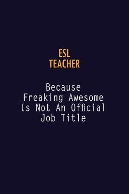 Book cover for ESL Teacher Because Freaking Awesome is not An Official Job Title