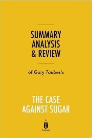 Cover of Summary, Analysis & Review of Gary Taubes's the Case Against Sugar by Instaread