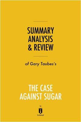 Cover of Summary, Analysis & Review of Gary Taubes's the Case Against Sugar by Instaread