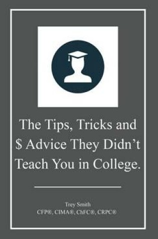 Cover of The Tips, Tricks and $ Advice They Didn't Teach You in College.